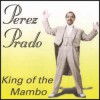 Perez Prado - King of the Mambo
